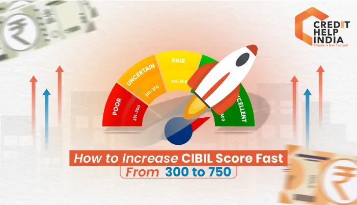 How to increase CIBIL Score fast from 300 to 750